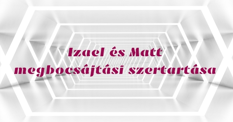 Izael és Matt megbocsájtási szertartása – Gyémántfény gyógyítótér